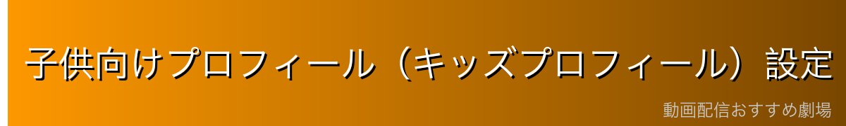 子供向けプロフィール（キッズプロフィール）設定