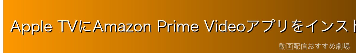Apple TVにAmazon Prime Videoアプリをインストールする方法