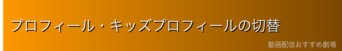 プロフィール・キッズプロフィールの切替