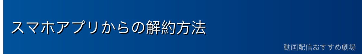 スマホアプリからの解約方法