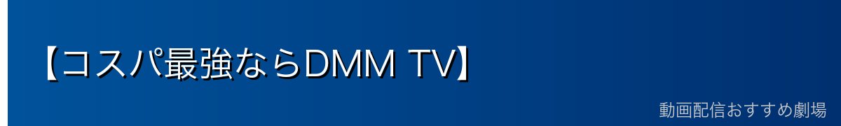 【コスパ最強ならDMM TV】