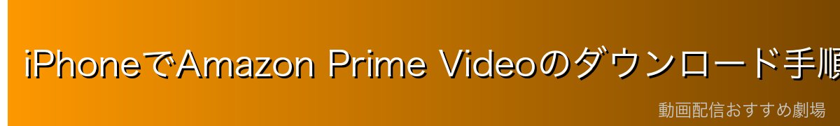 iPhoneでAmazon Prime Videoのダウンロード手順