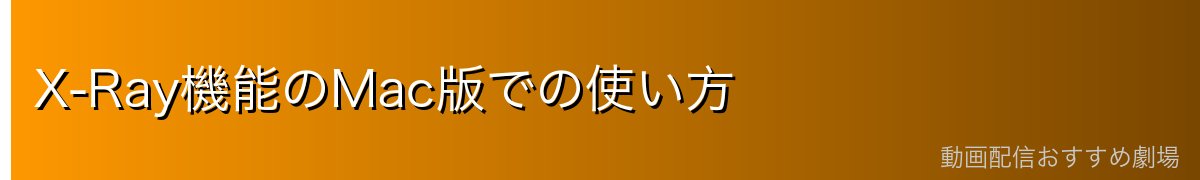 X-Ray機能のMac版での使い方