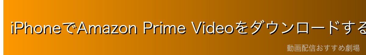 iPhoneでAmazon Prime Videoをダウンロードする手順