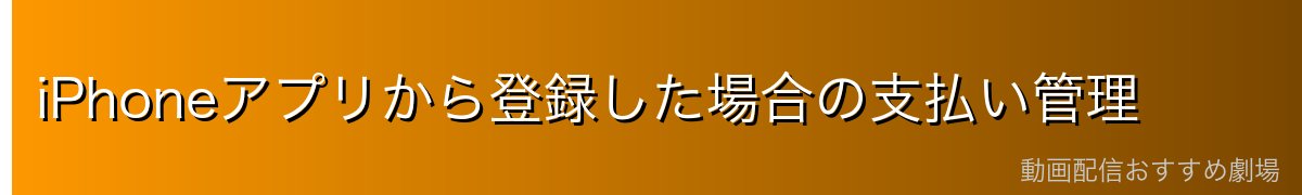 iPhoneアプリから登録した場合の支払い管理