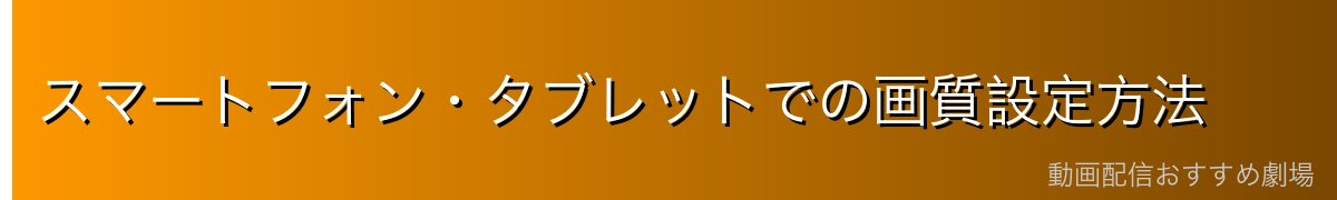 スマートフォン・タブレットでの画質設定方法