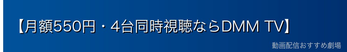 【月額550円・4台同時視聴ならDMM TV】