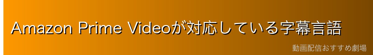 Amazon Prime Videoが対応している字幕言語