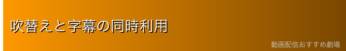 吹替えと字幕の同時利用