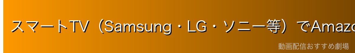 スマートTV(Samsung・LG・ソニー等)でAmazon Prime Videoを見る