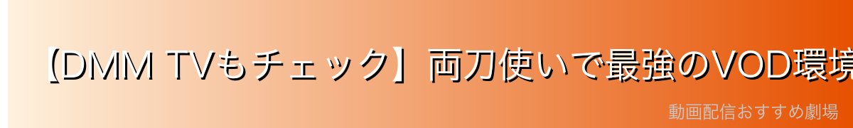【DMM TVもチェック】両刀使いで最強のVOD環境を作る