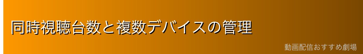 同時視聴台数と複数デバイスの管理