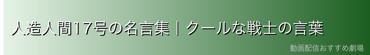 人造人間17号の名言集｜クールな戦士の言葉