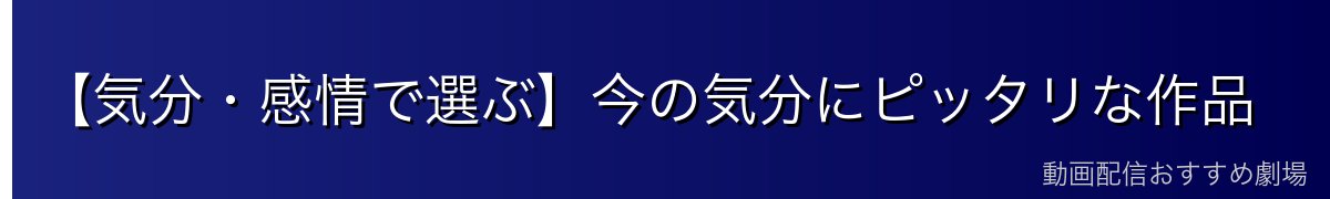 【気分・感情で選ぶ】今の気分にピッタリな作品