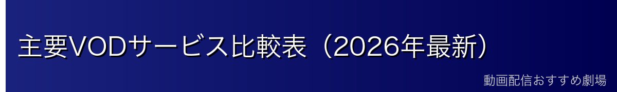 主要VODサービス比較表（2026年最新）