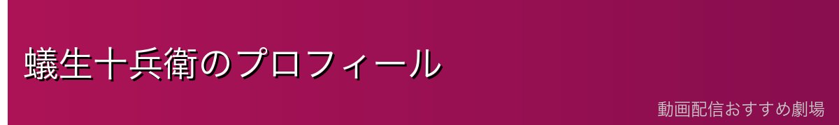 蟻生十兵衛のプロフィール