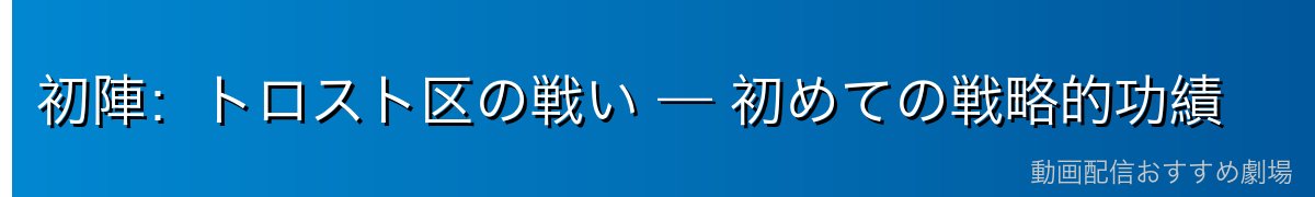 初陣：トロスト区の戦い — 初めての戦略的功績