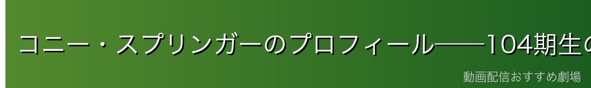 コニー・スプリンガーのプロフィール——104期生のお調子者ムードメーカー