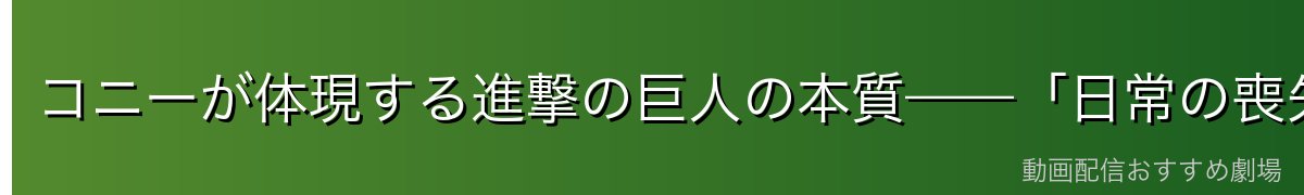 コニーが体現する進撃の巨人の本質——「日常の喪失」と「仲間との再生」
