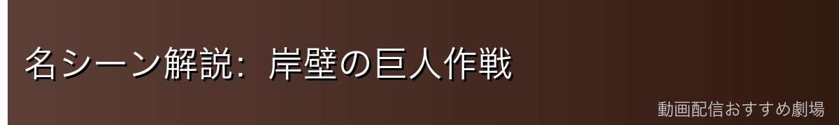 名シーン解説：岸壁の巨人作戦