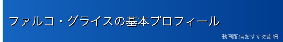 ファルコ・グライスの基本プロフィール