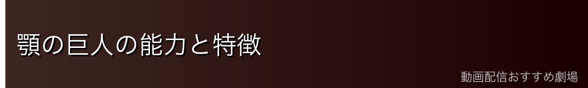顎の巨人の能力と特徴