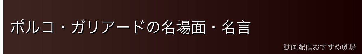 ポルコ・ガリアードの名場面・名言