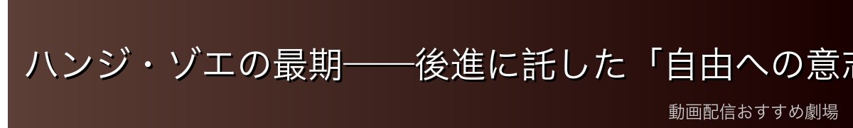 ハンジ・ゾエの最期——後進に託した「自由への意志」
