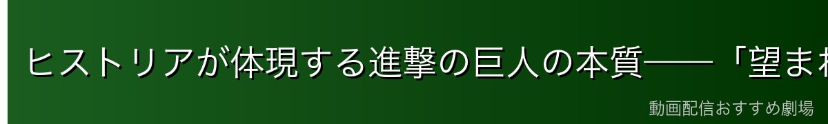 ヒストリアが体現する進撃の巨人の本質——「望まれない自分」を肯定する物語