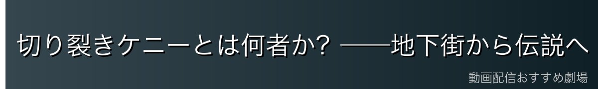 切り裂きケニーとは何者か？——地下街から伝説へ