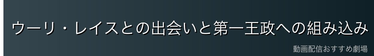 ウーリ・レイスとの出会いと第一王政への組み込み