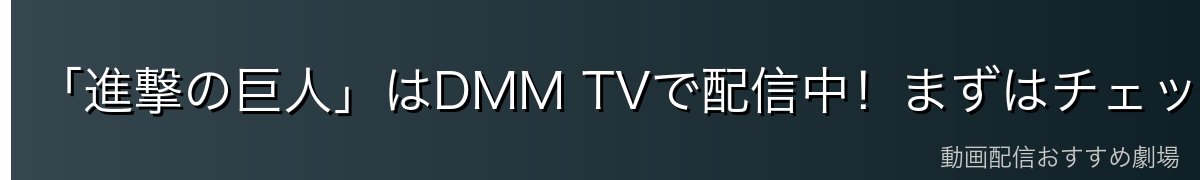 「進撃の巨人」はDMM TVで配信中！まずはチェック