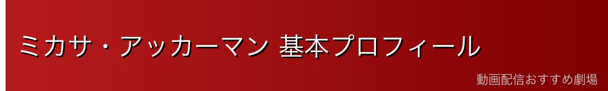 ミカサ・アッカーマン 基本プロフィール