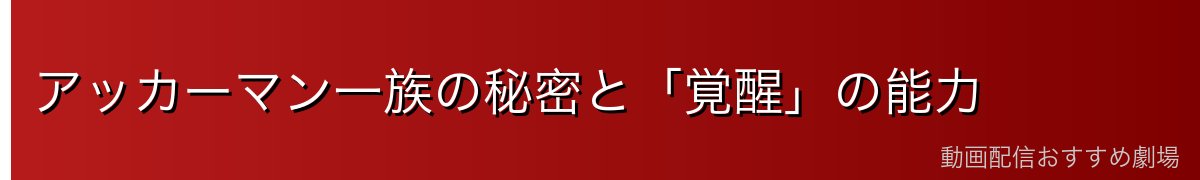 アッカーマン一族の秘密と「覚醒」の能力