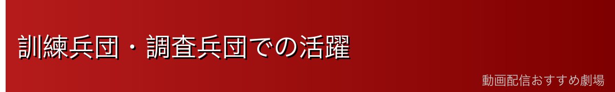 訓練兵団・調査兵団での活躍