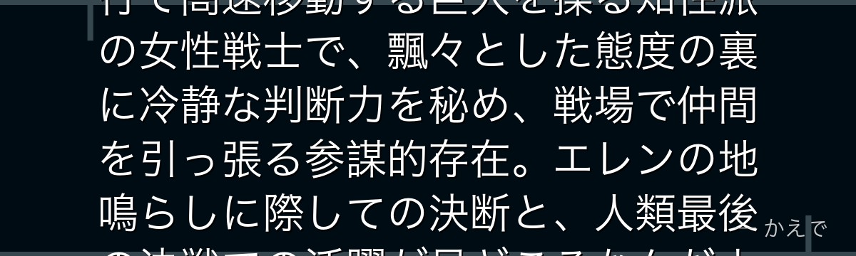 ピーク・フィンガーはマーレの戦士で「車力の巨人」の継承者！四足歩行で高速移動する巨人を操る知性派の女性戦士で、飄々とした態度の裏に冷静な判断力を秘め、戦場で仲間を引っ張る参謀的存在。エレンの地鳴らしに際しての決断と、人類最後の決戦での活躍が見どころなんだよ！