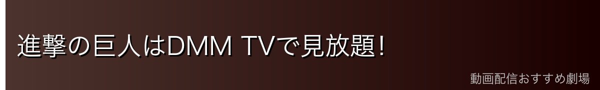 進撃の巨人はDMM TVで見放題！