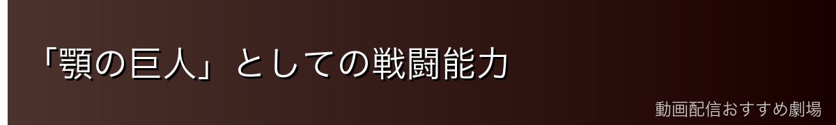 「顎の巨人」としての戦闘能力