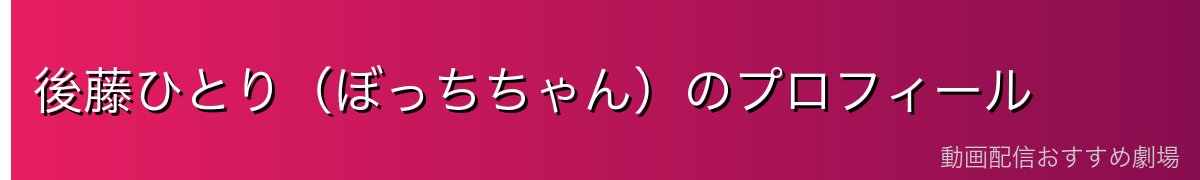 後藤ひとり（ぼっちちゃん）のプロフィール