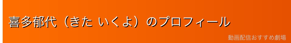 喜多郁代（きた いくよ）のプロフィール