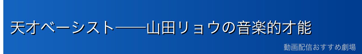 天才ベーシスト——山田リョウの音楽的才能