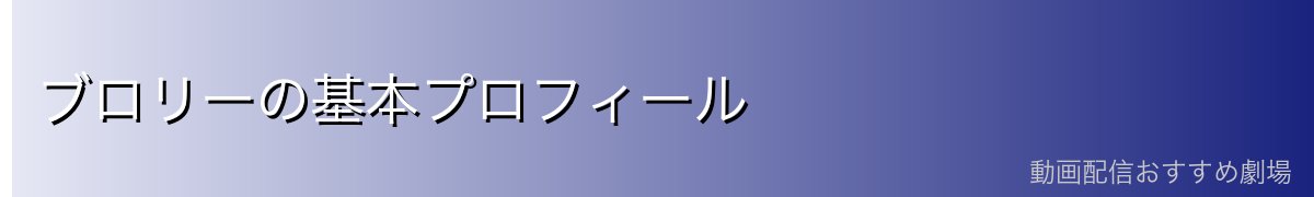 ブロリーの基本プロフィール