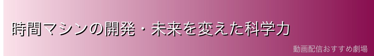 時間マシンの開発・未来を変えた科学力