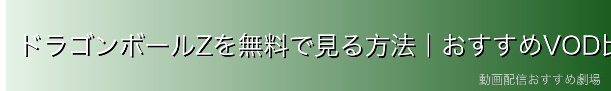 ドラゴンボールZを無料で見る方法|おすすめVOD比較【2026年最新】