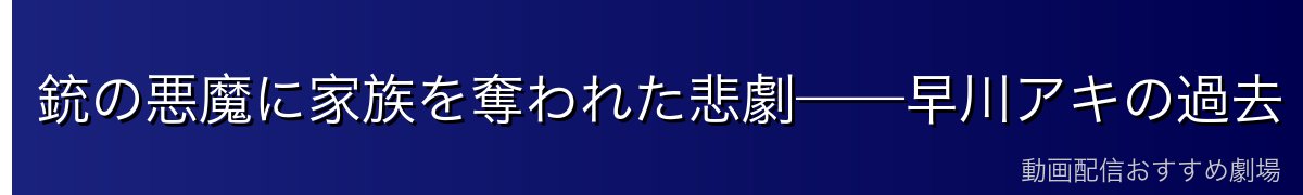銃の悪魔に家族を奪われた悲劇——早川アキの過去