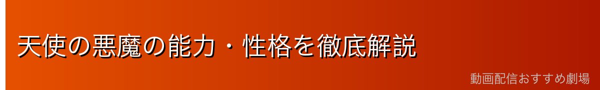 天使の悪魔の能力・性格を徹底解説