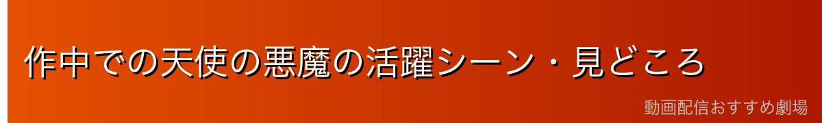 作中での天使の悪魔の活躍シーン・見どころ