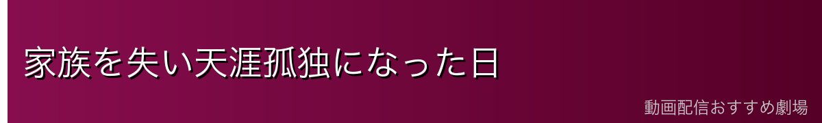家族を失い天涯孤独になった日