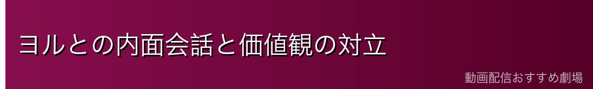 ヨルとの内面会話と価値観の対立