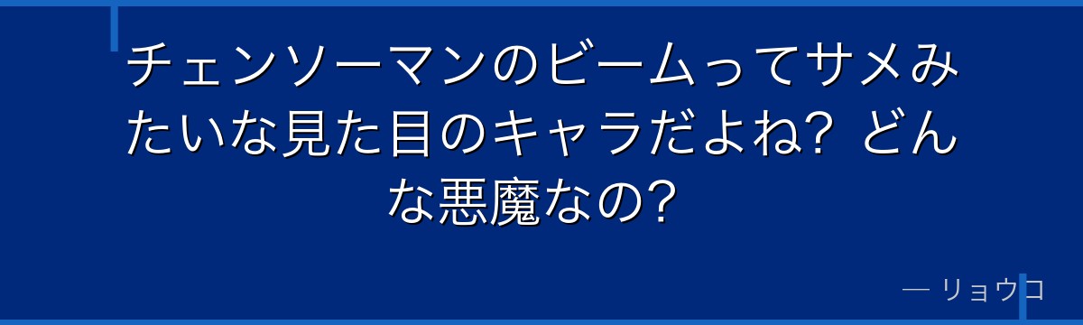 チェンソーマンのビームってサメみたいな見た目のキャラだよね？どんな悪魔なの？